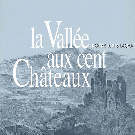 Visuel de la couverture du livre "la Vallée aux cent Châteaux" de Roger-Louis Lachat